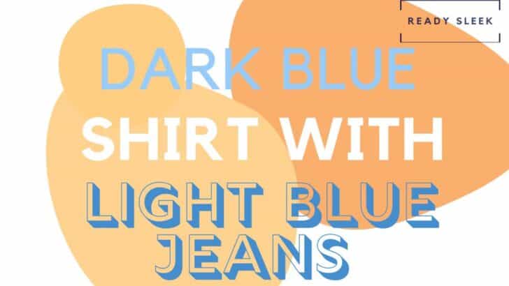 How To Wear A Dark Blue Shirt With Light Blue Jeans