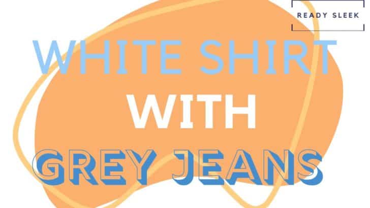 How To Wear White Shirts With Grey Jeans (Outfits, Tips)