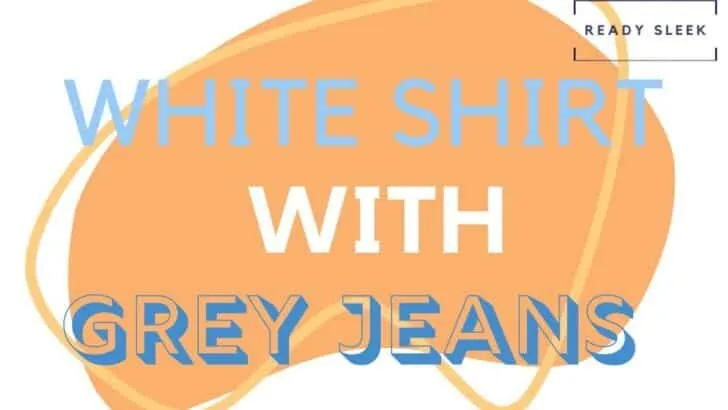 White Shirt With Grey Jeans