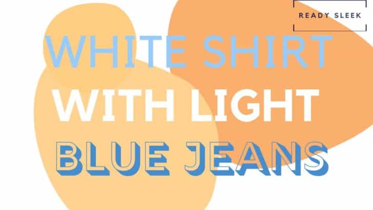 How To Wear A White Shirt With Light Blue Jeans