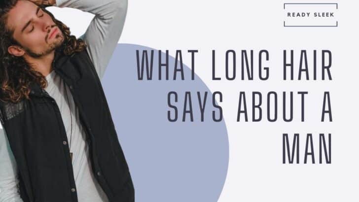 Things Long Hair Says About A Man